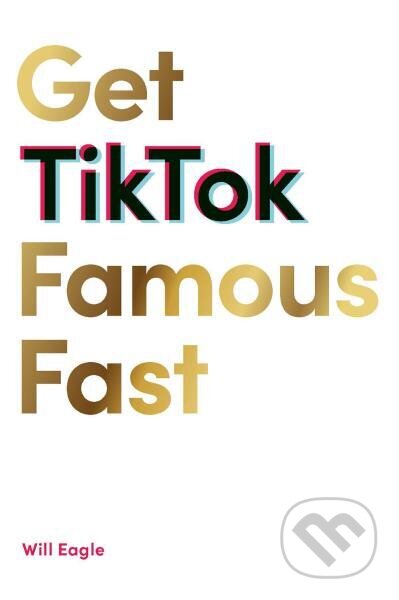 Kniha: Get TikTok Famous Fast (Will Eagle). , 2021 Kniha: Get TikTok Famous Fast (Will Eagle). , 2021