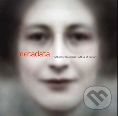 Kniha: Metadata: Rethinking Photography in the 21st Century (Christopher Jones). , 2022 Kniha: Metadata: Rethinking Photography in the 21st Century (Christopher Jones). , 2022