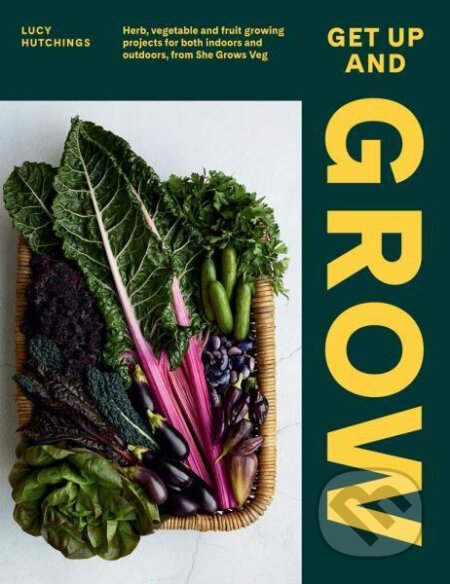 Kniha: Get Up and Grow. Herb, Vegetable and Fruit Growing Projects for Both Indoors and Outdoors, from She Grows Veg (Lucy Start). Hardie Grant, 2021 Kniha: Get Up and Grow. Herb, Vegetable and Fruit Growing Projects for Both Indoors and Outdoors, from She Grows Veg (Lucy Start). Hardie Grant, 2021