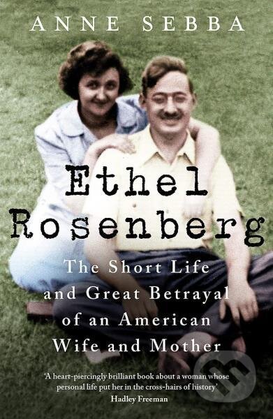 Kniha: Ethel Rosenberg: The Short Life and Great Betrayal of an American Wife and Mother (Anne Sebba). , 2022 Kniha: Ethel Rosenberg: The Short Life and Great Betrayal of an American Wife and Mother (Anne Sebba). , 2022