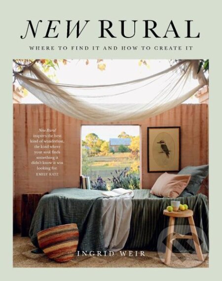 Kniha: New Rural: Where to Find It and How to Create It (Ingrid Weir). Hardie Grant, 2021 Kniha: New Rural: Where to Find It and How to Create It (Ingrid Weir). Hardie Grant, 2021