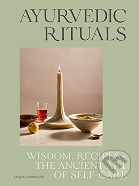 Kniha: Ayurvedic Rituals: Wisdom, Recipes and the Ancient Art of Self-Care (Chasca Summerville). Hardie Grant, 2021 Kniha: Ayurvedic Rituals: Wisdom, Recipes and the Ancient Art of Self-Care (Chasca Summerville). Hardie Grant, 2021