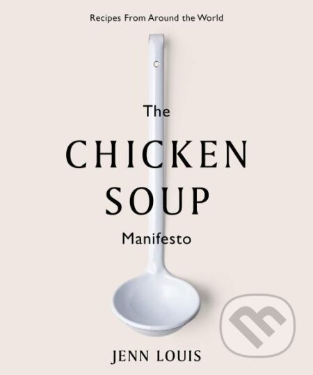Kniha: The Chicken Soup Manifesto: Recipes from around the world (Jenn Louis). Hardie Grant, 2020 Kniha: The Chicken Soup Manifesto: Recipes from around the world (Jenn Louis). Hardie Grant, 2020