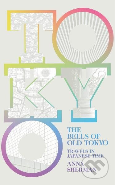 Kniha: The Bells of Old Tokyo: Travels in Japanese Time (Anna Sherman). Picador, 2019 Kniha: The Bells of Old Tokyo: Travels in Japanese Time (Anna Sherman). Picador, 2019