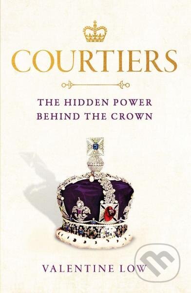 Kniha: Courtiers. The Hidden Power Behind the Crown (Valentine Low). , 2022 Kniha: Courtiers. The Hidden Power Behind the Crown (Valentine Low). , 2022