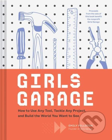 Kniha: Girls Garage: How to Use Any Tool, Tackle Any Project, and Build the World You Want to See (Emily Pilloton). Chronicle Books, 2020 Kniha: Girls Garage: How to Use Any Tool, Tackle Any Project, and Build the World You Want to See (Emily Pilloton). Chronicle Books, 2020