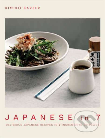 Kniha: Japanese in 7: Delicious Japanese recipes in 7 ingredients or fewer (Kimiko Barber). Kyle Books, 2020 Kniha: Japanese in 7: Delicious Japanese recipes in 7 ingredients or fewer (Kimiko Barber). Kyle Books, 2020