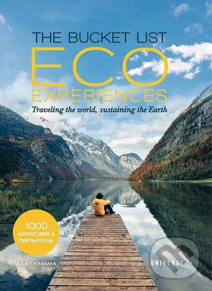 Kniha: The Bucket List Eco Experiences: Traveling the World, Sustaining the Earth (Juliet Kinsman). , 2022 Kniha: The Bucket List Eco Experiences: Traveling the World, Sustaining the Earth (Juliet Kinsman). , 2022