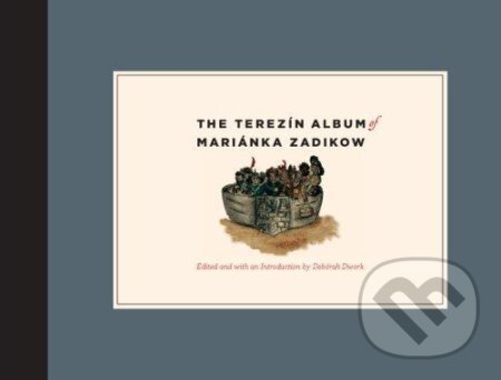 Kniha: The Terezin Album of Marianka Zadikow (Debórah Dwork). , 2008 Kniha: The Terezin Album of Marianka Zadikow (Debórah Dwork). , 2008