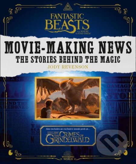 Fantastic Beasts and Where to Find Them: Movie-Making News - The Stories Behind the Magic (Jody Revensonová). HarperCollins, 2018 Fantastic Beasts and Where to Find Them: Movie-Making News - The Stories Behind the Magic (Jody Revensonová). HarperCollins, 2018