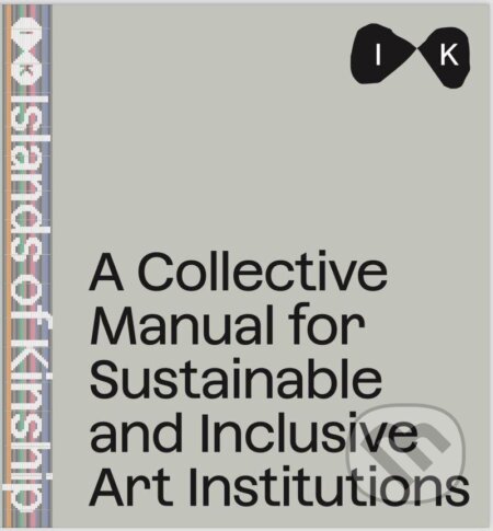 Kniha: Collective Manual for Inclusive and Sustainable Art Institutitions (Společnost Jindřicha Chalupeckého). Společnost Jindřicha Chalupeckého, 2024 Kniha: Collective Manual for Inclusive and Sustainable Art Institutitions (Společnost Jindřicha Chalupeckého). Společnost Jindřicha Chalupeckého, 2024