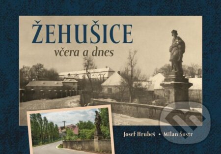 Kniha: Žehušice včera a dnes (Josef Hrubeš a Milan Šustr). Tváře, 2024 Kniha: Žehušice včera a dnes (Josef Hrubeš a Milan Šustr). Tváře, 2024
