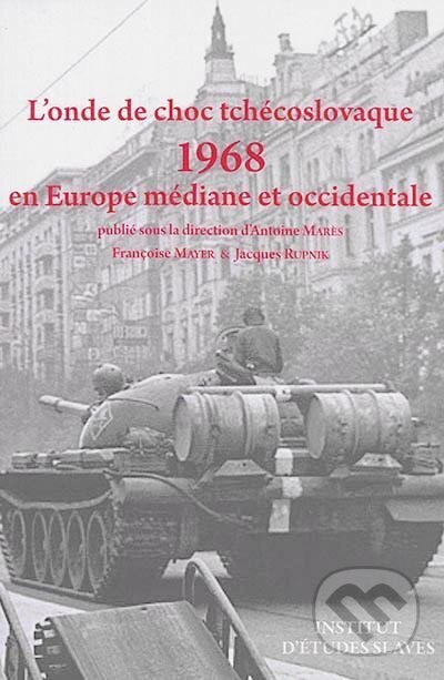 Kniha: L´onde de choc tchécoslovaque: 1968 en Europe médiane et occidentale (Antoine Mares). , 2020 Kniha: L´onde de choc tchécoslovaque: 1968 en Europe médiane et occidentale (Antoine Mares). , 2020