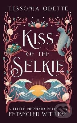 Kniha: Kiss of the Selkie: A Little Mermaid Retelling (Tessonja Odette). Ingram Publisher Services US, 2021 Kniha: Kiss of the Selkie: A Little Mermaid Retelling (Tessonja Odette). Ingram Publisher Services US, 2021