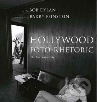 Kniha: Hollywood Foto-Rhetoric (Bob Dylan). , 2012 Kniha: Hollywood Foto-Rhetoric (Bob Dylan). , 2012
