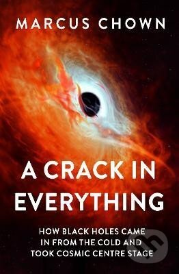 Kniha: A Crack in Everything: How Black Holes Came in from the Cold and Took Cosmic Centre Stage (Marcus Chown). Bloomsbury, 2024 Kniha: A Crack in Everything: How Black Holes Came in from the Cold and Took Cosmic Centre Stage (Marcus Chown). Bloomsbury, 2024