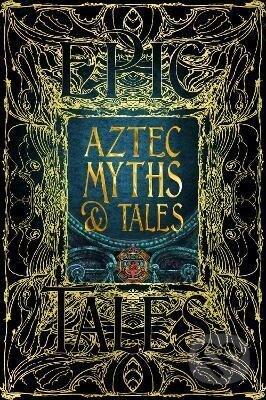 Kniha: Aztec Myths & Tales: Epic Tales (Anthony Aveni). Flame Tree Publishing, 2023 Kniha: Aztec Myths & Tales: Epic Tales (Anthony Aveni). Flame Tree Publishing, 2023