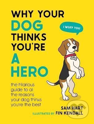 Kniha: Why Your Dog Thinks You're a Hero (Sam Hart). Octopus Publishing Group, 2023 Kniha: Why Your Dog Thinks You're a Hero (Sam Hart). Octopus Publishing Group, 2023