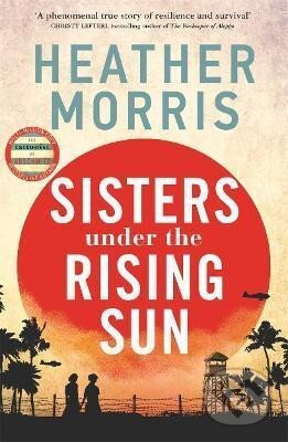 Kniha: Sisters under the Rising Sun: A powerful story from the author of The Tattooist of Auschwitz (Heather Morris). , 2023 Kniha: Sisters under the Rising Sun: A powerful story from the author of The Tattooist of Auschwitz (Heather Morris). , 2023