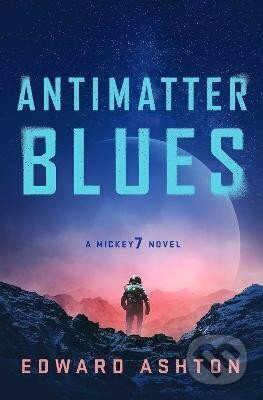 Kniha: Antimatter Blues: A Mickey7 Novel (Edward Ashton). Rebellion, 2024 Kniha: Antimatter Blues: A Mickey7 Novel (Edward Ashton). Rebellion, 2024