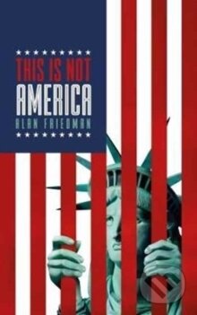 Kniha: This is not America (Alan Friedman). Biteback, 2017 Kniha: This is not America (Alan Friedman). Biteback, 2017