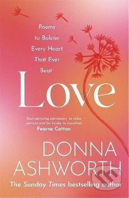 Kniha: Love : Poems to bolster every heart that ever beat (Donna Ashworth). Bonnier Books, 2022 Kniha: Love : Poems to bolster every heart that ever beat (Donna Ashworth). Bonnier Books, 2022