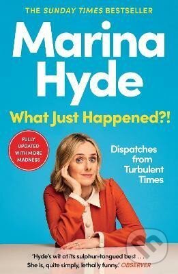 Kniha: What Just Happened?!: Dispatches from Turbulent Times (The Sunday Times Bestseller) (Marina Hyde). , 2023 Kniha: What Just Happened?!: Dispatches from Turbulent Times (The Sunday Times Bestseller) (Marina Hyde). , 2023