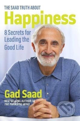 Kniha: The Saad Truth about Happiness: 8 Secrets for Leading the Good Life (Gad Saad). , 2023 Kniha: The Saad Truth about Happiness: 8 Secrets for Leading the Good Life (Gad Saad). , 2023
