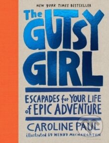 Kniha: The Gutsy Girl : Escapades for Your Life of Epic Adventure (Caroline Paul). Bloomsbury, 2016 Kniha: The Gutsy Girl : Escapades for Your Life of Epic Adventure (Caroline Paul). Bloomsbury, 2016