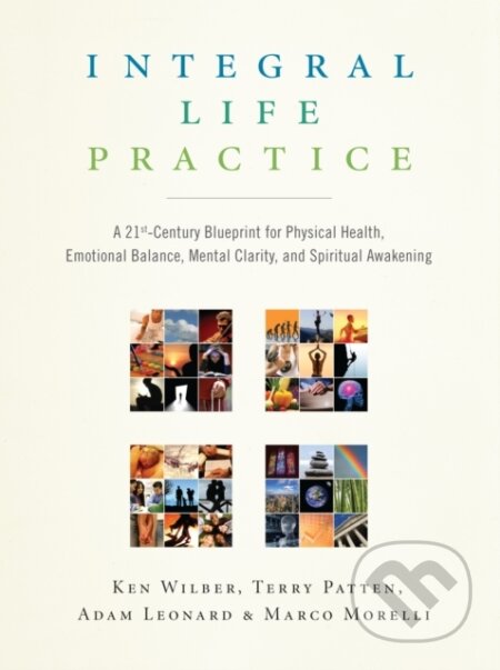 Kniha: Integral Life Practice (Ken Wilber, Terry Patten, Adam Leonard a Marco Morelli). , 2008 Kniha: Integral Life Practice (Ken Wilber, Terry Patten, Adam Leonard a Marco Morelli). , 2008