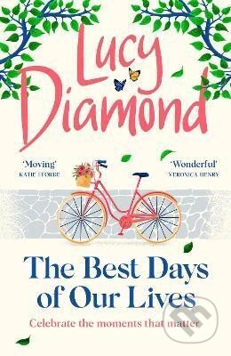 Kniha: The Best Days of Our Lives: the big-hearted and uplifting new novel from the bestselling author of Anything Could Happen (Lucy Diamond). , 2023 Kniha: The Best Days of Our Lives: the big-hearted and uplifting new novel from the bestselling author of Anything Could Happen (Lucy Diamond). , 2023