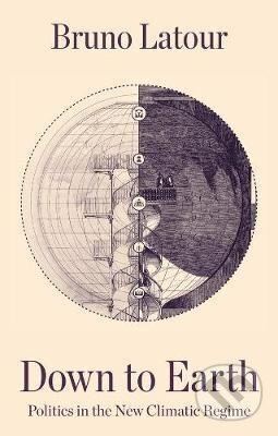 Kniha: Down to Earth : Politics in the New Climatic Regime (Bruno Latour). Polity Press, 2018 Kniha: Down to Earth : Politics in the New Climatic Regime (Bruno Latour). Polity Press, 2018