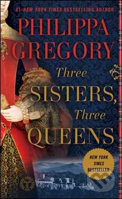 Kniha: Three Sisters, Three Queens (Philippa Gregory). , 2017 Kniha: Three Sisters, Three Queens (Philippa Gregory). , 2017