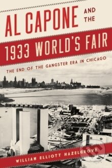 Kniha: Al Capone and the 1933 Worlds Fair (William Hazelgrove). Rowman & Littlefield, 2018 Kniha: Al Capone and the 1933 Worlds Fair (William Hazelgrove). Rowman & Littlefield, 2018