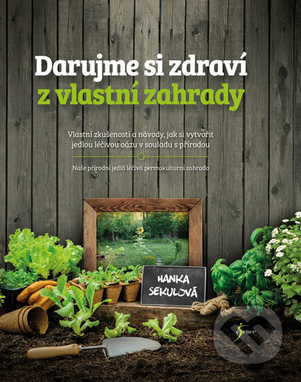 Kniha: Darujme si zdraví z vlastní zahrady (Hanka Sekulová). Esence, 2017 Kniha: Darujme si zdraví z vlastní zahrady (Hanka Sekulová). Esence, 2017