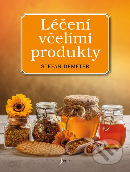 Kniha: Léčení včelími produkty (Štefan Demeter). Esence, 2017 Kniha: Léčení včelími produkty (Štefan Demeter). Esence, 2017