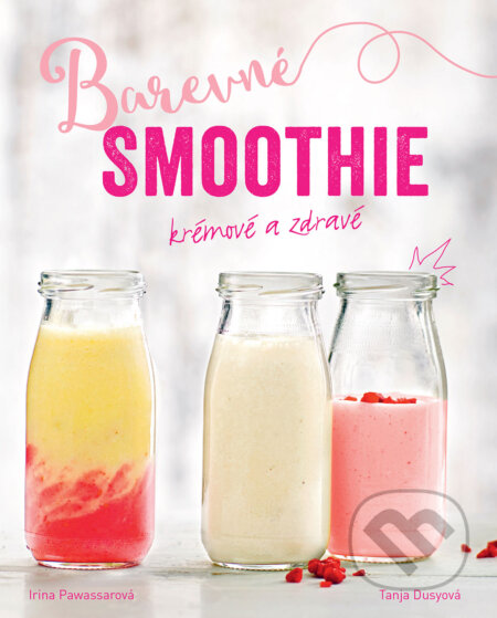 Kniha: Barevné smoothie (Irina Pawassar a Tanja Dusy). Slovart CZ, 2017 Kniha: Barevné smoothie (Irina Pawassar a Tanja Dusy). Slovart CZ, 2017