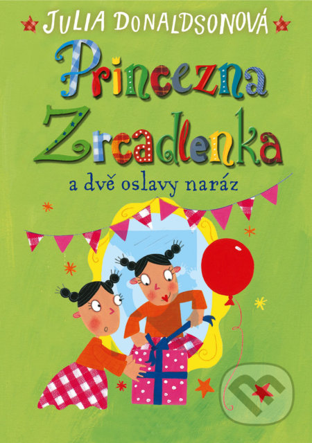 Kniha: Princezna Zrcadlenka a dvě oslavy naráz (Julia Donaldson). Brio, 2017 Kniha: Princezna Zrcadlenka a dvě oslavy naráz (Julia Donaldson). Brio, 2017