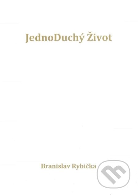 Kniha: JednoDuchý Život (Branislav Rybička). Print4u, 2017 Kniha: JednoDuchý Život (Branislav Rybička). Print4u, 2017