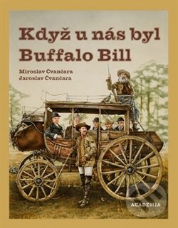 Kniha: Když u nás byl Buffalo Bill (Jaroslav Čvančara a Miroslav Čvančara). Academia, 2017 Kniha: Když u nás byl Buffalo Bill (Jaroslav Čvančara a Miroslav Čvančara). Academia, 2017