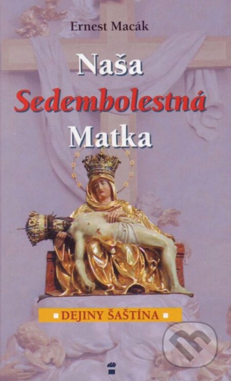 Kniha: Naša Sedembolestná Matka (Ernest Macák). Don Bosco, 2004 Kniha: Naša Sedembolestná Matka (Ernest Macák). Don Bosco, 2004