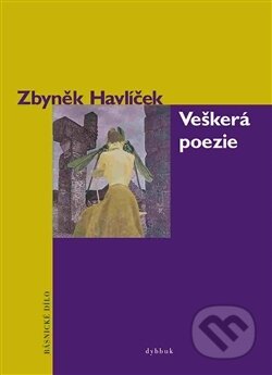 Kniha: Veškerá poezie (Zbyněk Havlíček). Dybbuk, 2017 Kniha: Veškerá poezie (Zbyněk Havlíček). Dybbuk, 2017
