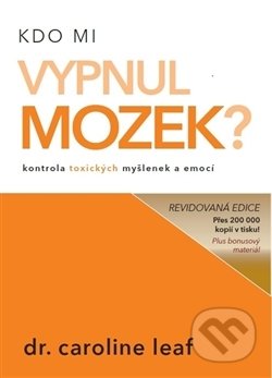 Kniha: Kdo mi vypnul mozek? (Caroline Leaf). Universe Press, 2017 Kniha: Kdo mi vypnul mozek? (Caroline Leaf). Universe Press, 2017