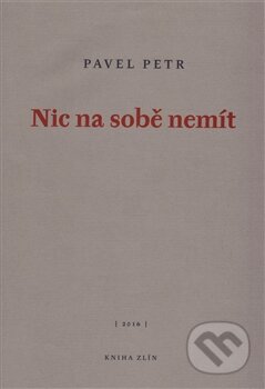 Kniha: Nic na sobě nemít (Pavel Petr). Kniha Zlín, 2016 Kniha: Nic na sobě nemít (Pavel Petr). Kniha Zlín, 2016