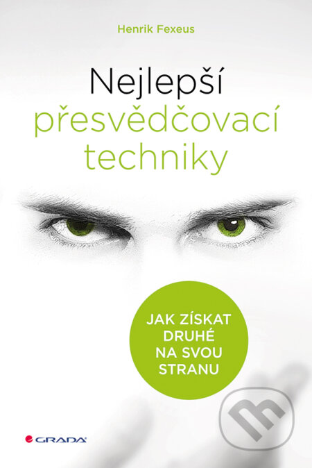 Kniha: Nejlepší přesvědčovací techniky (Henrik Fexeus). Grada, 2017 Kniha: Nejlepší přesvědčovací techniky (Henrik Fexeus). Grada, 2017