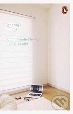 Kniha: Goodbye, Things (Fumio Sasaki). Penguin Books, 2017 Kniha: Goodbye, Things (Fumio Sasaki). Penguin Books, 2017