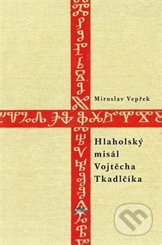 Hlaholský misál Vojtěcha Tkadlčíka - Miroslav Vepřek, Refugium Velehrad-Roma, 2017