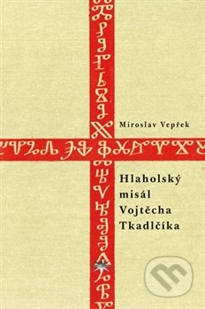 Kniha: Hlaholský misál Vojtěcha Tkadlčíka (Miroslav Vepřek). Refugium Velehrad-Roma, 2017 Kniha: Hlaholský misál Vojtěcha Tkadlčíka (Miroslav Vepřek). Refugium Velehrad-Roma, 2017