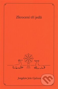 Kniha: Zkrocení tří jedů (Jongdzin Ješe Gjelcen). Nadace Rabten, 2017 Kniha: Zkrocení tří jedů (Jongdzin Ješe Gjelcen). Nadace Rabten, 2017