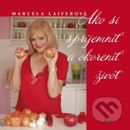 Kniha: Ako si spríjemniť a okoreniť život (Marcela Laiferová). Ikar, 2017 Kniha: Ako si spríjemniť a okoreniť život (Marcela Laiferová). Ikar, 2017